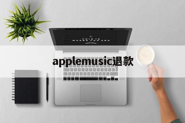 applemusic退款(iphone music退款)