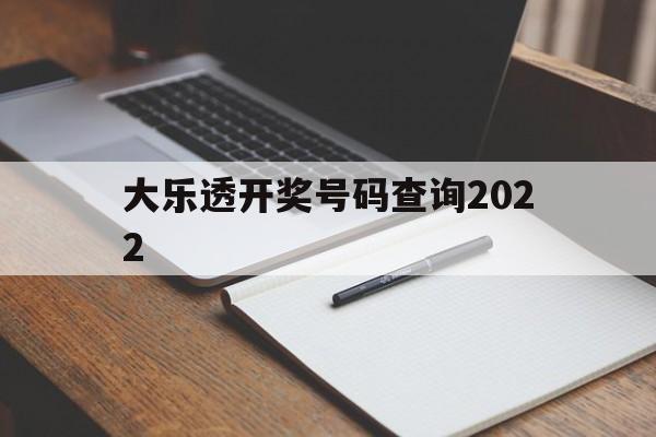 大乐透开奖号码查询2022(大乐透开奖号码查询2024年8月28日开奖结果)