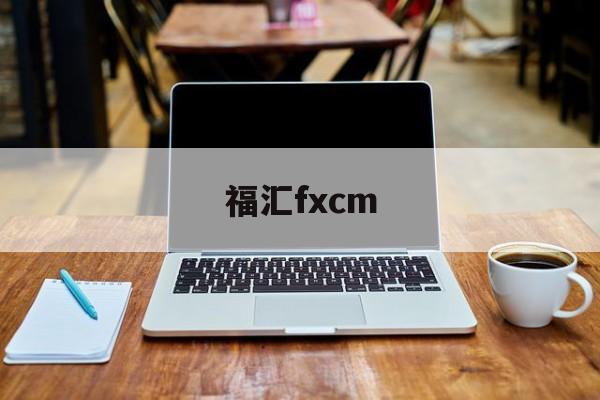 福汇fxcm(福汇FXCM官网)